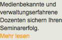 Medienbekannte und verwaltungserfahrene Dozenten sichern Ihren Seminarerfolg.